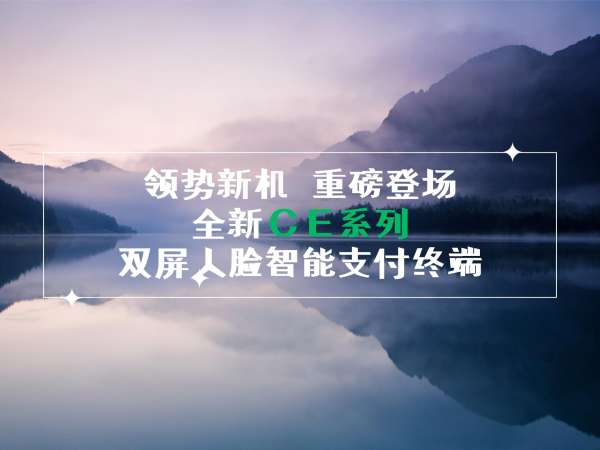 領(lǐng)勢(shì)新機(jī)，重磅登場(chǎng)！全新CE系列雙屏人臉智能支付終端！